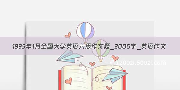 1995年1月全国大学英语六级作文题_2000字_英语作文