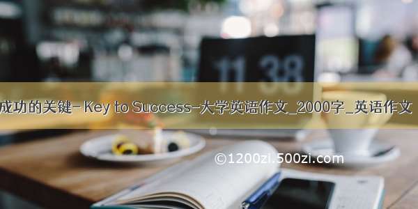 成功的关键- Key to Success-大学英语作文_2000字_英语作文