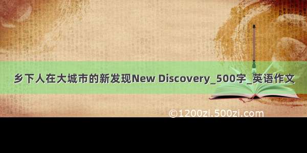 乡下人在大城市的新发现New Discovery_500字_英语作文