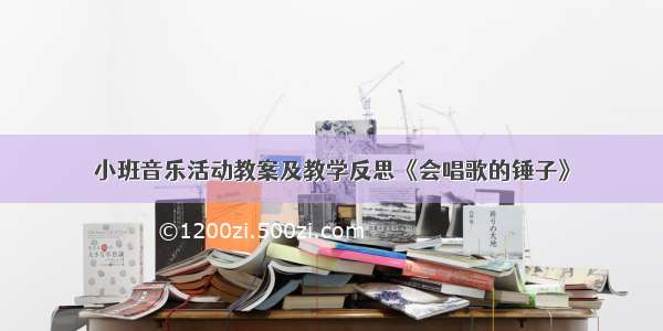 小班音乐活动教案及教学反思《会唱歌的锤子》