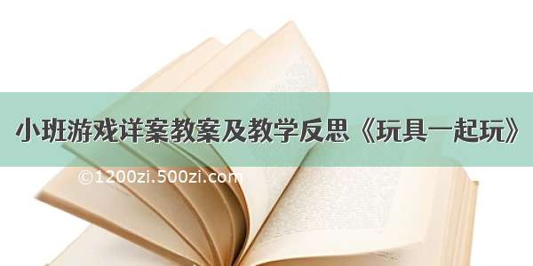 小班游戏详案教案及教学反思《玩具一起玩》