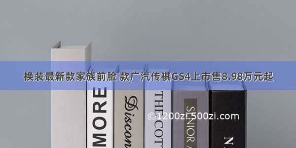 换装最新款家族前脸 款广汽传祺GS4上市售8.98万元起