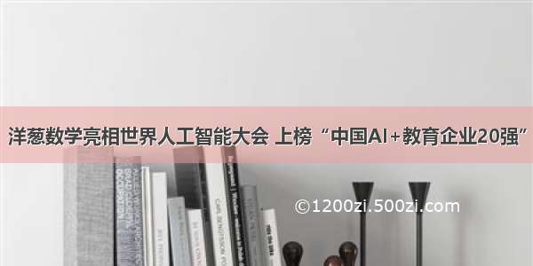 洋葱数学亮相世界人工智能大会 上榜“中国AI+教育企业20强”