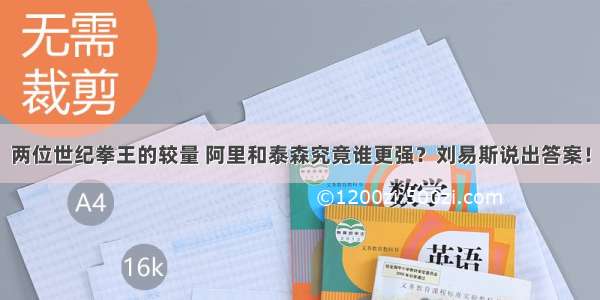 两位世纪拳王的较量 阿里和泰森究竟谁更强？刘易斯说出答案！