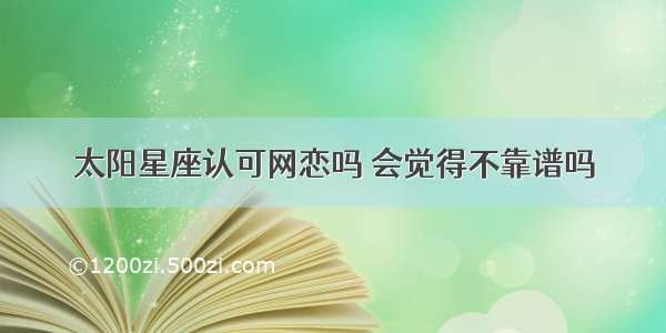 太阳星座认可网恋吗 会觉得不靠谱吗