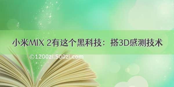 小米MIX 2有这个黑科技：搭3D感测技术