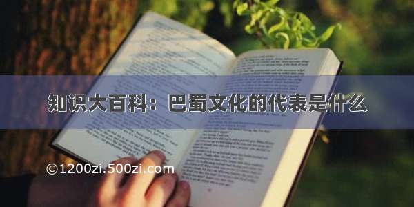 知识大百科：巴蜀文化的代表是什么