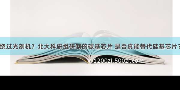 绕过光刻机？北大科研组研制的碳基芯片 是否真能替代硅基芯片？