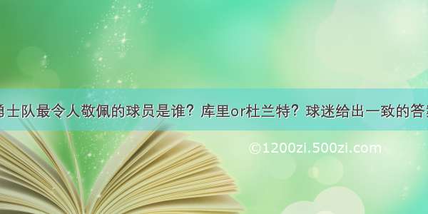 勇士队最令人敬佩的球员是谁？库里or杜兰特？球迷给出一致的答案