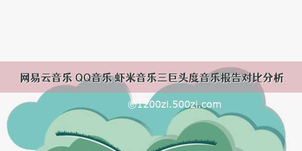 网易云音乐 QQ音乐 虾米音乐三巨头度音乐报告对比分析