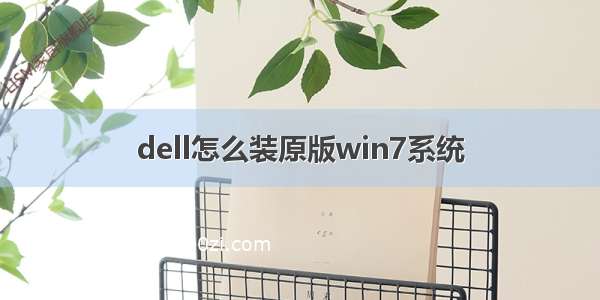 dell怎么装原版win7系统