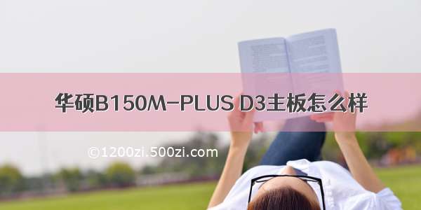 华硕B150M-PLUS D3主板怎么样