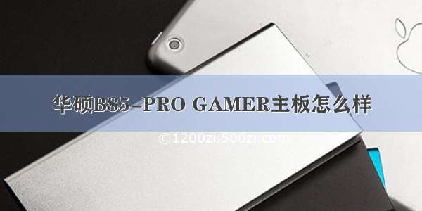 华硕B85-PRO GAMER主板怎么样