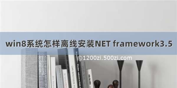 win8系统怎样离线安装NET framework3.5
