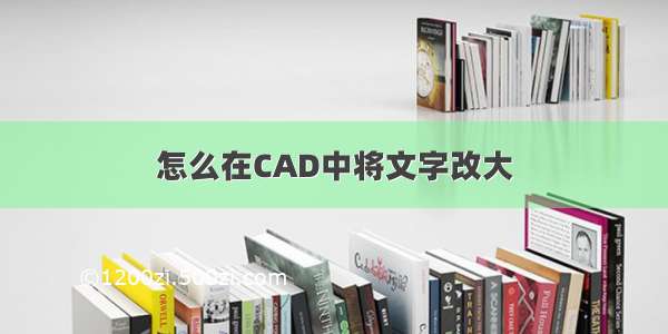 怎么在CAD中将文字改大