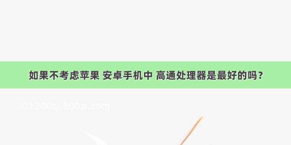 如果不考虑苹果 安卓手机中 高通处理器是最好的吗？