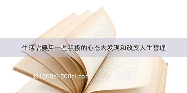 生活需要用一些积极的心态去发现和改变人生哲理