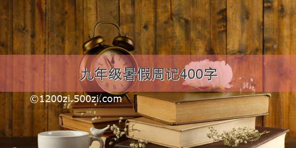 九年级暑假周记400字