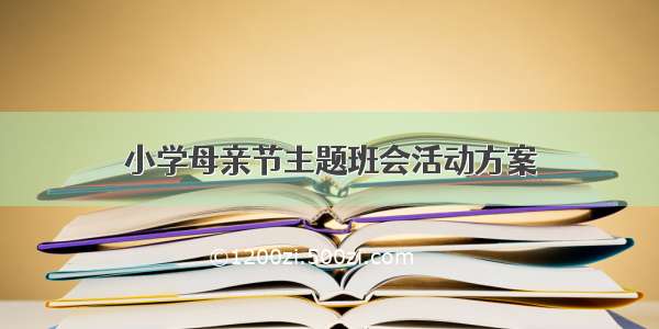 小学母亲节主题班会活动方案