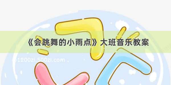 《会跳舞的小雨点》大班音乐教案