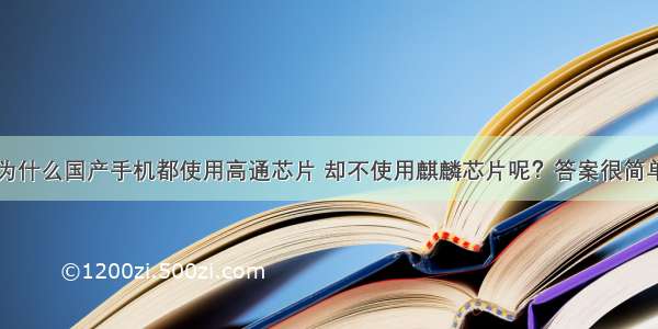 为什么国产手机都使用高通芯片 却不使用麒麟芯片呢？答案很简单