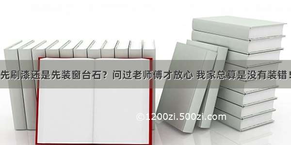 先刷漆还是先装窗台石？问过老师傅才放心 我家总算是没有装错！