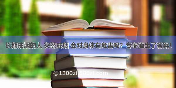 长期抽烟的人 突然戒烟 会对身体有危害吗？专家道出了答案！