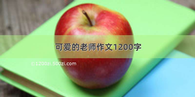 可爱的老师作文1200字