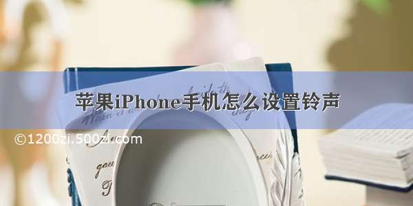 苹果iPhone手机怎么设置铃声