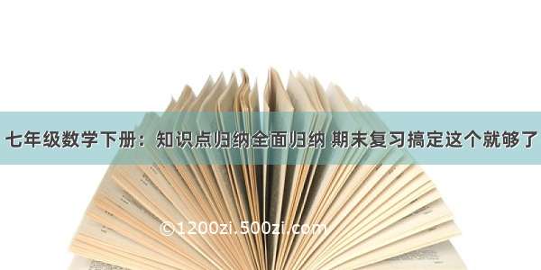 七年级数学下册：知识点归纳全面归纳 期末复习搞定这个就够了