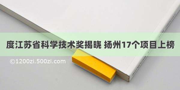 度江苏省科学技术奖揭晓 扬州17个项目上榜