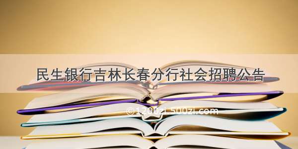 民生银行吉林长春分行社会招聘公告