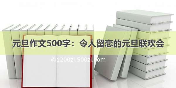 元旦作文500字：令人留恋的元旦联欢会