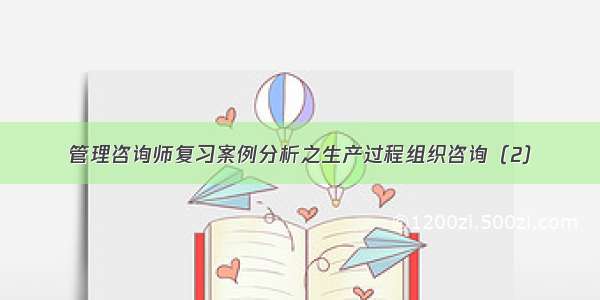 管理咨询师复习案例分析之生产过程组织咨询（2）