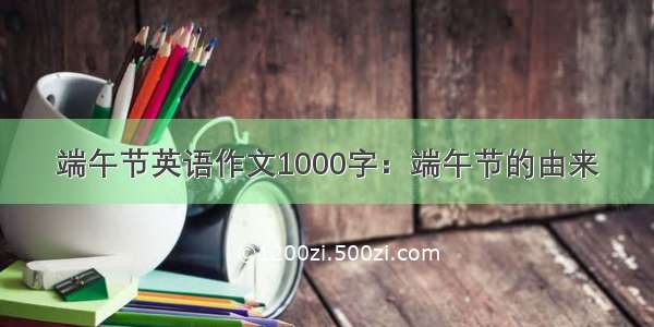 端午节英语作文1000字：端午节的由来