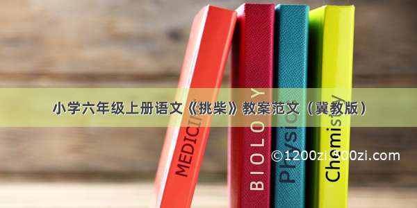 小学六年级上册语文《挑柴》教案范文（冀教版）