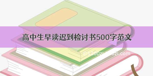 高中生早读迟到检讨书500字范文