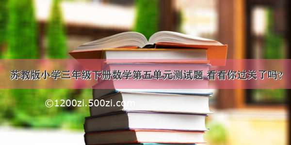 苏教版小学三年级下册数学第五单元测试题 看看你过关了吗？