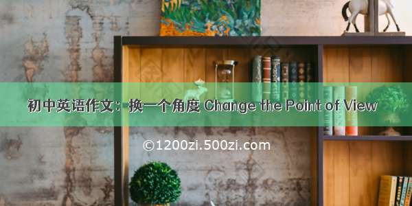 初中英语作文：换一个角度 Change the Point of View