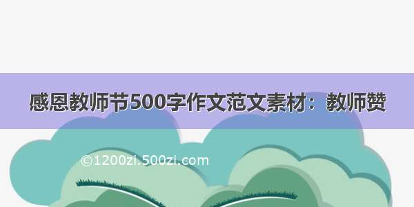 感恩教师节500字作文范文素材：教师赞