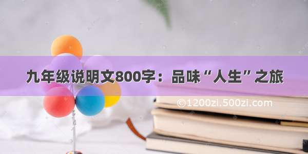 九年级说明文800字：品味“人生”之旅