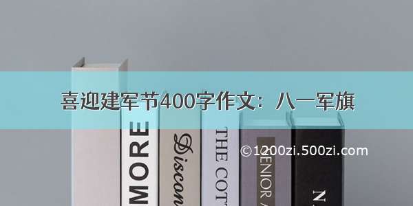 喜迎建军节400字作文：八一军旗