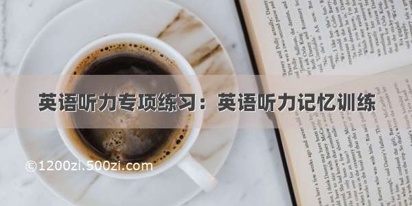 英语听力专项练习：英语听力记忆训练