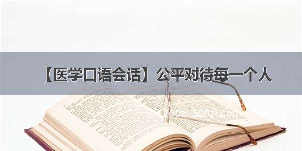 【医学口语会话】公平对待每一个人