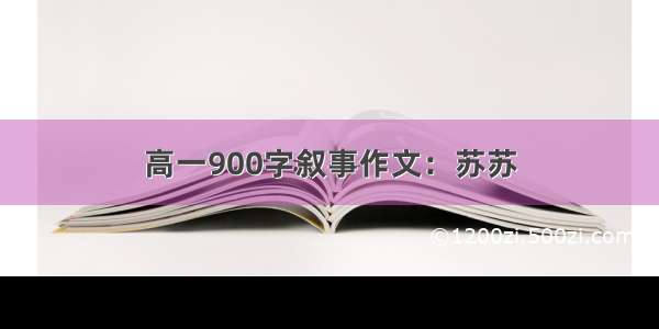 高一900字叙事作文：苏苏