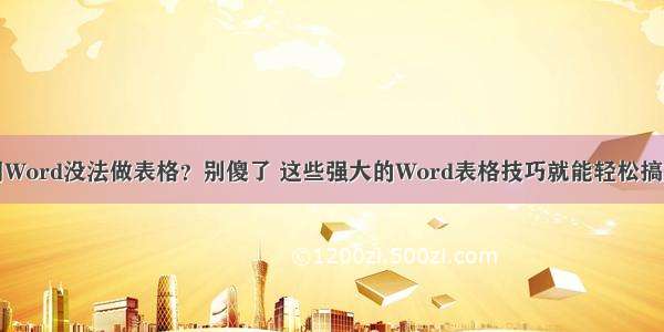 用Word没法做表格？别傻了 这些强大的Word表格技巧就能轻松搞定