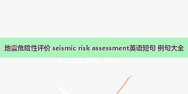 地震危险性评价 seismic risk assessment英语短句 例句大全