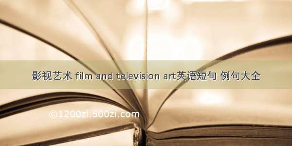 影视艺术 film and television art英语短句 例句大全