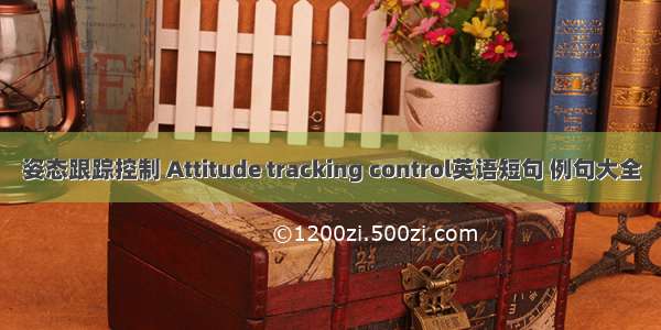 姿态跟踪控制 Attitude tracking control英语短句 例句大全