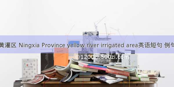 宁夏黄灌区 Ningxia Province yellow river irrigated area英语短句 例句大全